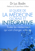 Le guide de la medecine globale et integrative toutes les medecines qui vnot changer votre vie